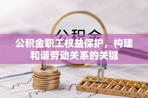 杉林公积金职工权益保护，构建和谐劳动关系的关键