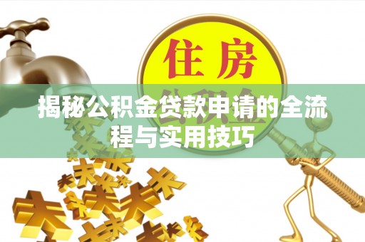 杉林揭秘公积金贷款申请的全流程与实用技巧