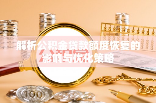杉林解析公积金贷款额度恢复的影响与优化策略