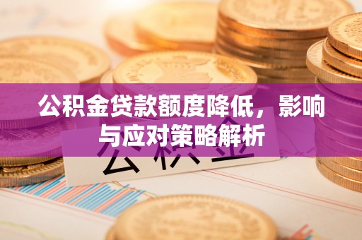 杉林公积金贷款额度降低，影响与应对策略解析