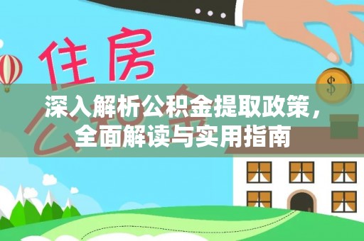 杉林深入解析公积金提取政策，全面解读与实用指南