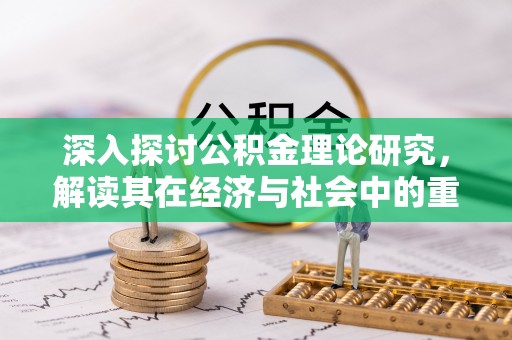 杉林深入探讨公积金理论研究，解读其在经济与社会中的重要角色