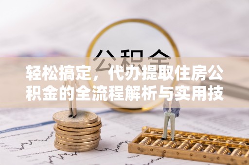 杉林轻松搞定，代办提取住房公积金的全流程解析与实用技巧