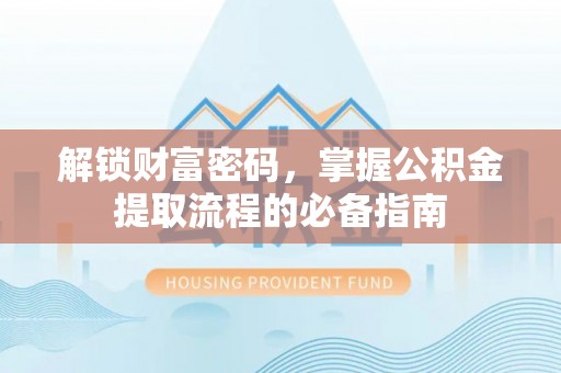 杉林解锁财富密码，掌握公积金提取流程的必备指南
