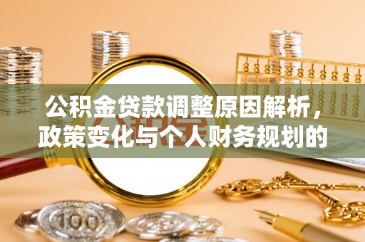 杉林公积金贷款调整原因解析，政策变化与个人财务规划的影响