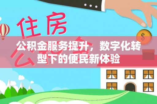杉林公积金服务提升，数字化转型下的便民新体验