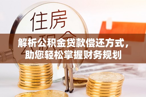 杉林解析公积金贷款偿还方式，助您轻松掌握财务规划
