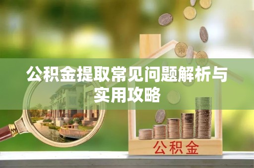 杉林公积金提取常见问题解析与实用攻略