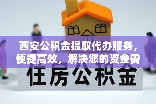 杉林西安公积金提取代办服务，便捷高效，解决您的资金需求
