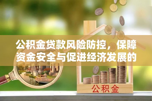 杉林公积金贷款风险防控，保障资金安全与促进经济发展的平衡之道