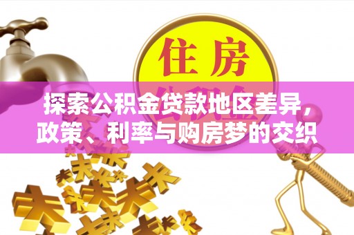 杉林探索公积金贷款地区差异，政策、利率与购房梦的交织