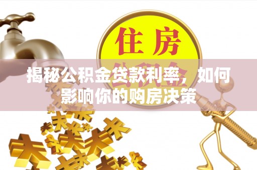 杉林揭秘公积金贷款利率，如何影响你的购房决策