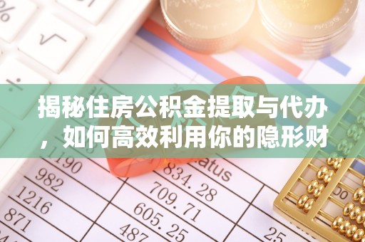 杉林揭秘住房公积金提取与代办，如何高效利用你的隐形财富？