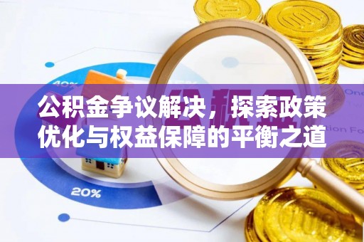 杉林公积金争议解决，探索政策优化与权益保障的平衡之道