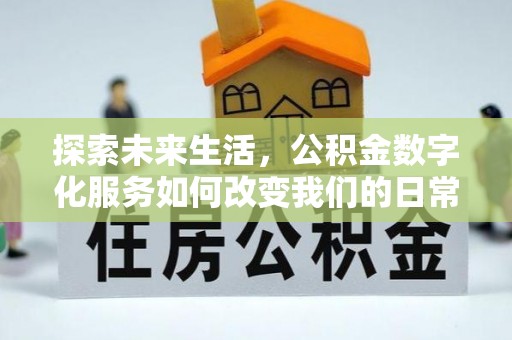 杉林探索未来生活，公积金数字化服务如何改变我们的日常