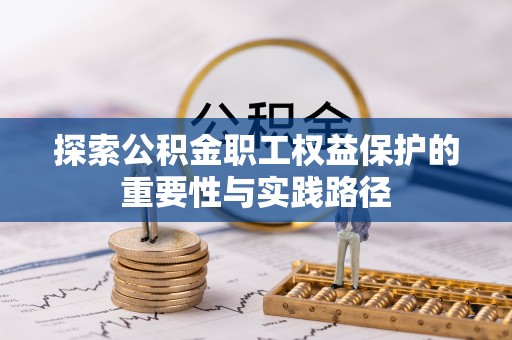 杉林探索公积金职工权益保护的重要性与实践路径