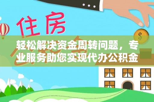 杉林轻松解决资金周转问题，专业服务助您实现代办公积金提取