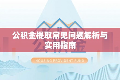 杉林公积金提取常见问题解析与实用指南