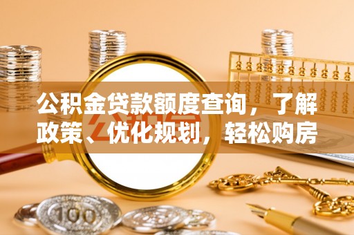杉林公积金贷款额度查询，了解政策、优化规划，轻松购房不是梦