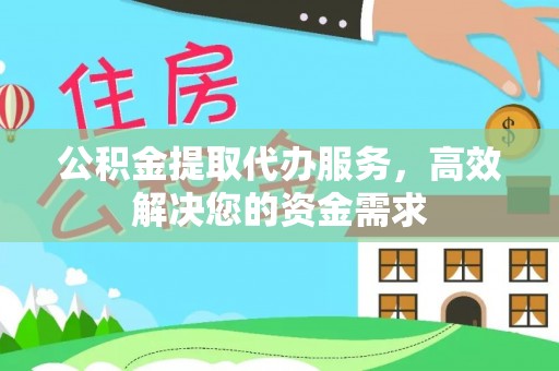 杉林公积金提取代办服务，高效解决您的资金需求