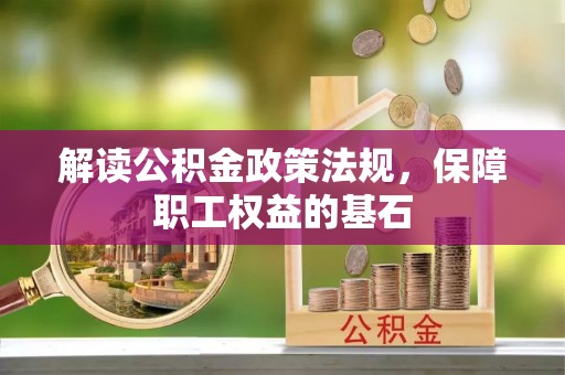 杉林解读公积金政策法规，保障职工权益的基石
