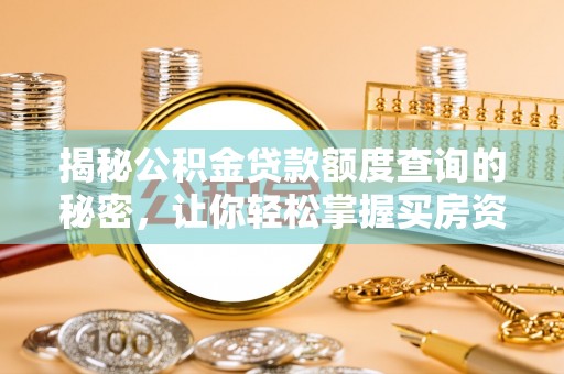 杉林揭秘公积金贷款额度查询的秘密，让你轻松掌握买房资金规划