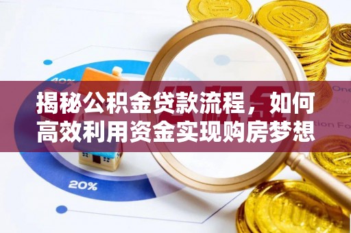 杉林揭秘公积金贷款流程，如何高效利用资金实现购房梦想