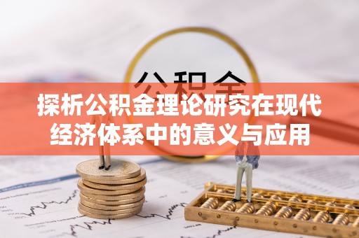 杉林探析公积金理论研究在现代经济体系中的意义与应用