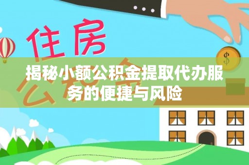 杉林揭秘小额公积金提取代办服务的便捷与风险