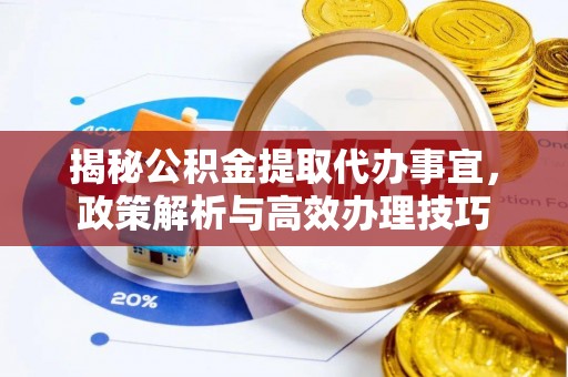 杉林揭秘公积金提取代办事宜，政策解析与高效办理技巧