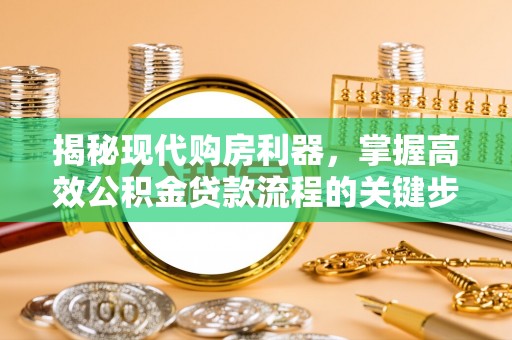 杉林揭秘现代购房利器，掌握高效公积金贷款流程的关键步骤