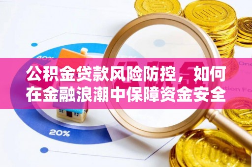 杉林公积金贷款风险防控，如何在金融浪潮中保障资金安全