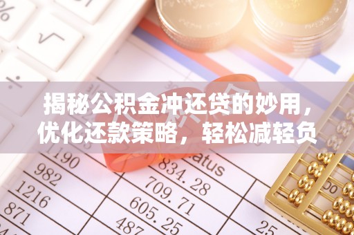 杉林揭秘公积金冲还贷的妙用，优化还款策略，轻松减轻负担