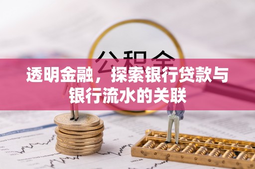 杉林透明金融，探索银行贷款与银行流水的关联