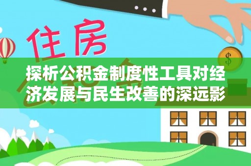 杉林探析公积金制度性工具对经济发展与民生改善的深远影响