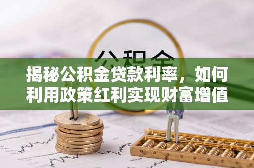 杉林揭秘公积金贷款利率，如何利用政策红利实现财富增值
