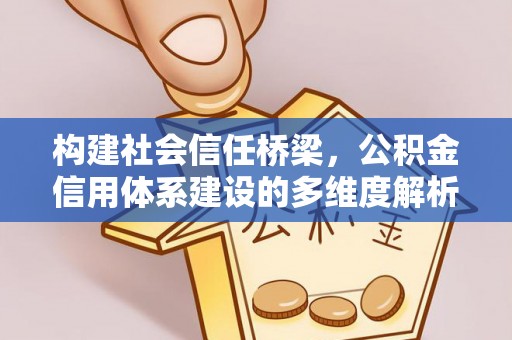杉林构建社会信任桥梁，公积金信用体系建设的多维度解析