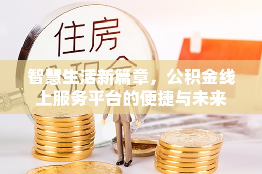 杉林智慧生活新篇章，公积金线上服务平台的便捷与未来