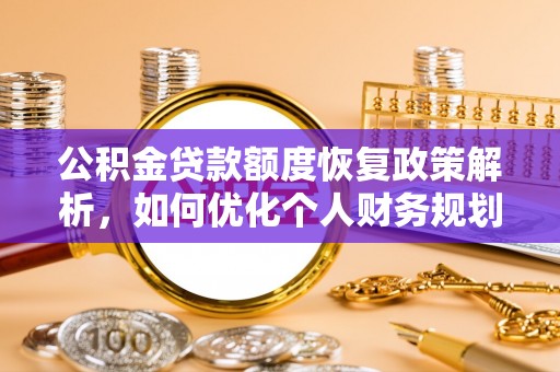 杉林公积金贷款额度恢复政策解析，如何优化个人财务规划