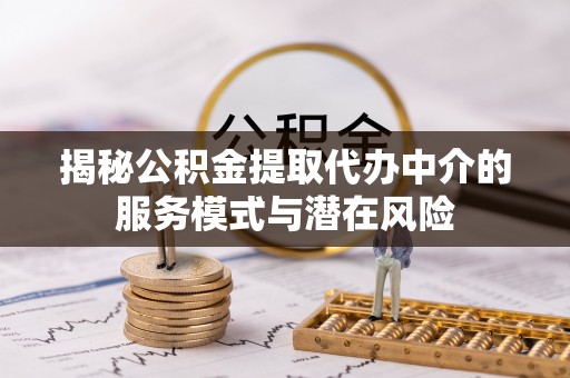 杉林揭秘公积金提取代办中介的服务模式与潜在风险