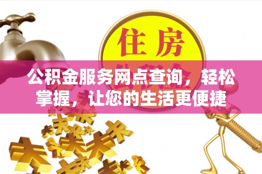 杉林公积金服务网点查询，轻松掌握，让您的生活更便捷