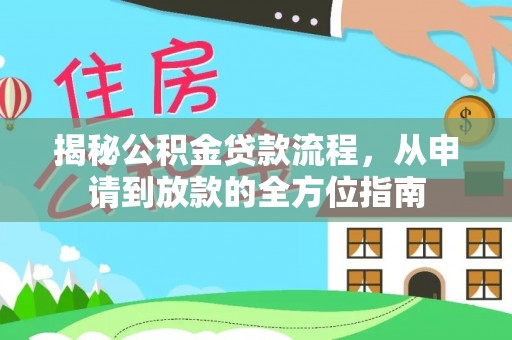 杉林揭秘公积金贷款流程，从申请到放款的全方位指南