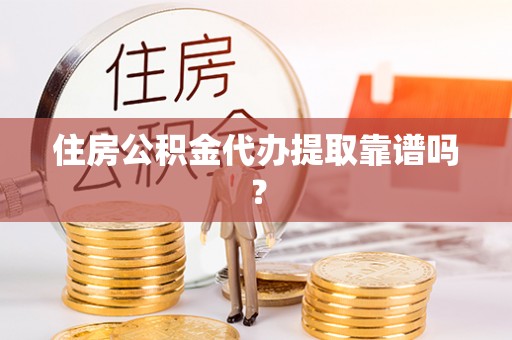 杉林住房公积金代办提取靠谱吗？