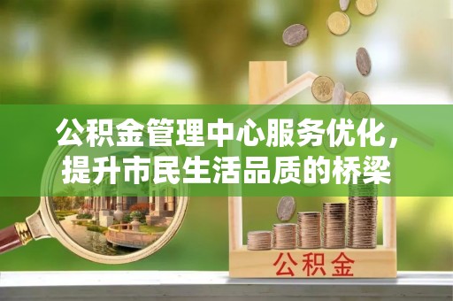 杉林公积金管理中心服务优化，提升市民生活品质的桥梁