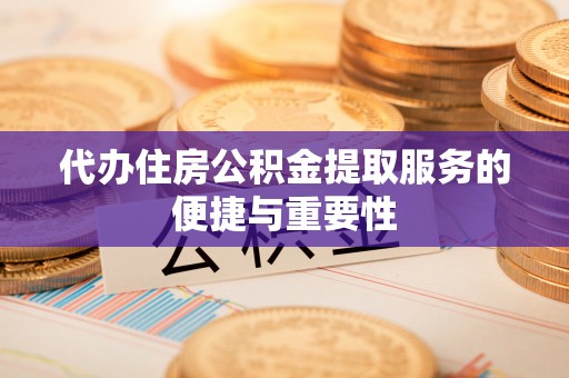 杉林代办住房公积金提取服务的便捷与重要性