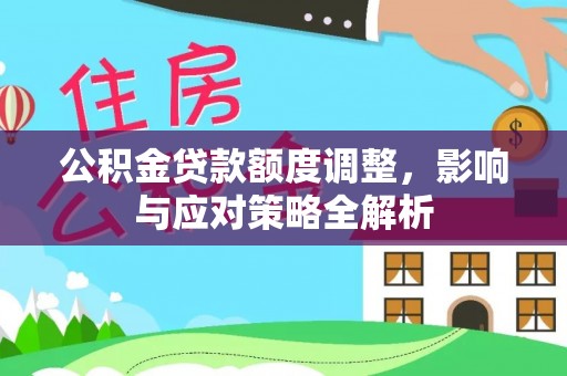 杉林公积金贷款额度调整，影响与应对策略全解析