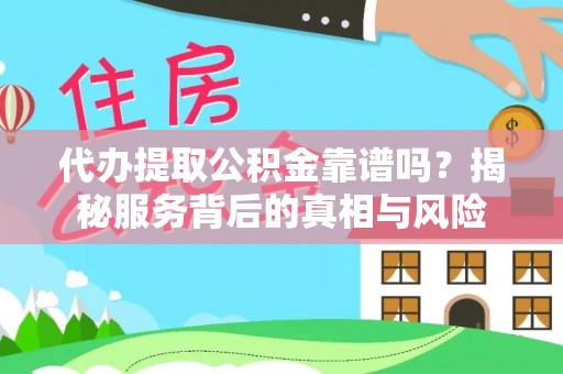 杉林代办提取公积金靠谱吗？揭秘服务背后的真相与风险