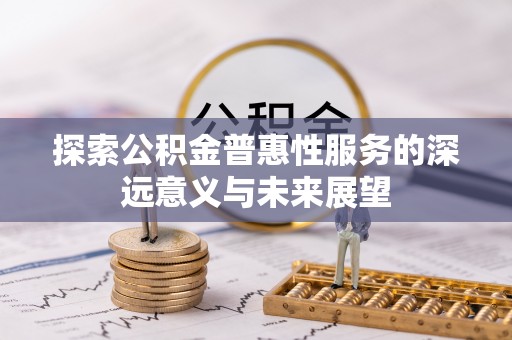 杉林探索公积金普惠性服务的深远意义与未来展望