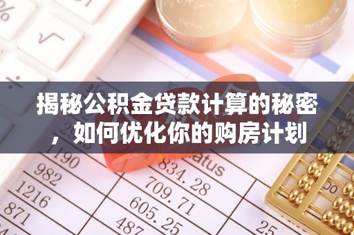 杉林揭秘公积金贷款计算的秘密，如何优化你的购房计划