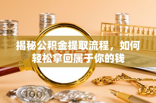 杉林揭秘公积金提取流程，如何轻松拿回属于你的钱